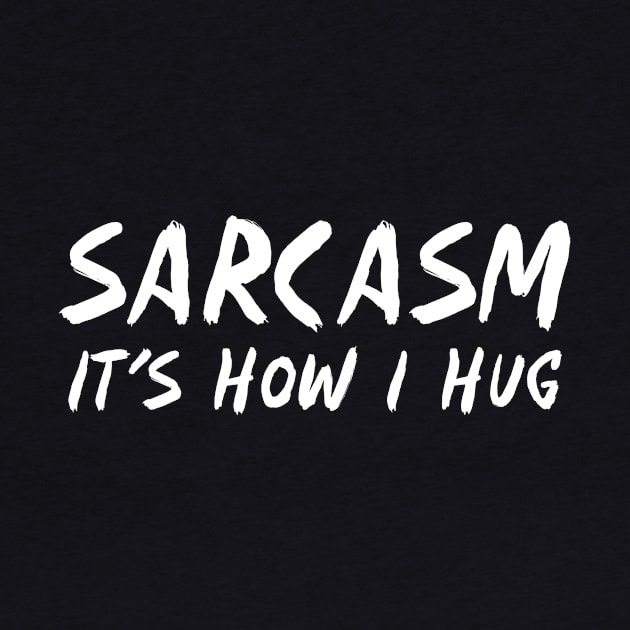 Sarcasm It's How I Hug Funny by HayesHanna3bE2e